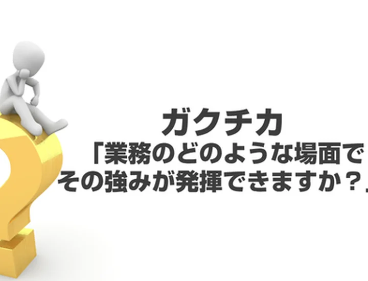ガクチカの強みをどう活かす？「弊社の業務のどのような場面でその強みが発揮できますか？」への完璧な回答法！